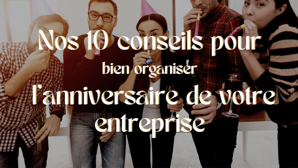 bien organiser l'anniversaire de votre entreprise