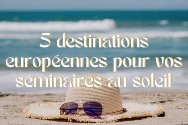 5 destinations européennes pour vos séminaires au soleil